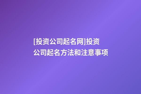 [投资公司起名网]投资公司起名方法和注意事项-第1张-公司起名-玄机派